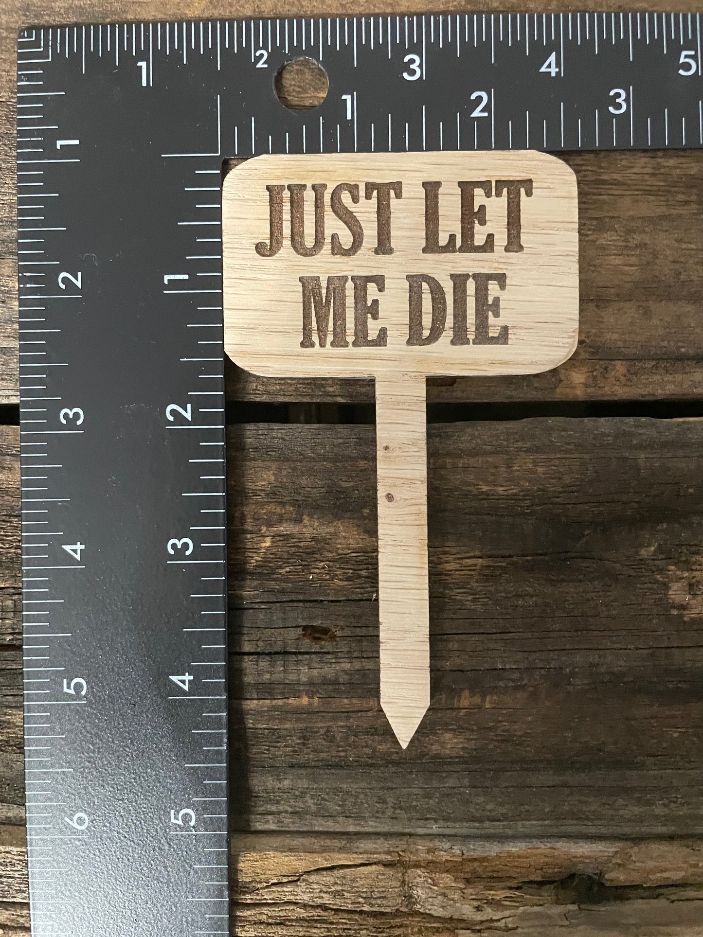 Just Let Me Die - Plant Stick