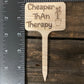 Cheaper Than Therapy- Plant Stick