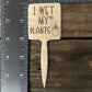 I Wet My Plants - Plant Stick